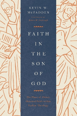 Faith in the Son of God: The Place of Christ-Oriented Faith within Pauline Theology book