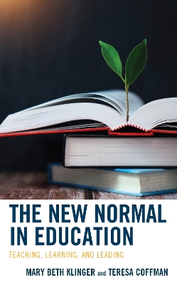 The New Normal in Education: Teaching, Learning, and Leading by Mary Beth Klinger