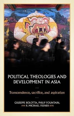 Political Theologies and Development in Asia: Transcendence, Sacrifice, and Aspiration book