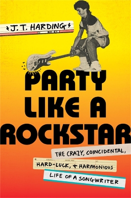 Party like a Rockstar: The Crazy, Coincidental, Hard-Luck, and Harmonious Life of a Songwriter book