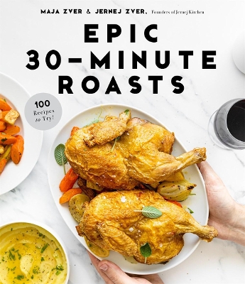 Epic 30-Minute Roasts: Incredible Hands-Off Dinners in Half the Time book