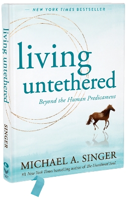 Living Untethered: Beyond the Human Predicament by Michael A. Singer