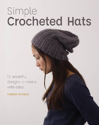 Simple Crochet Hats: 15 Beautiful Designs to Create with Ease book