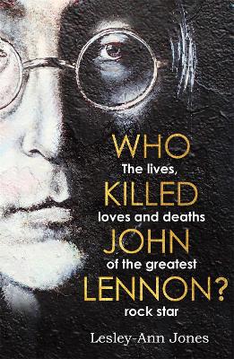 Who Killed John Lennon?: The lives, loves and deaths of the greatest rock star book