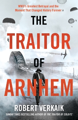 The Traitor of Arnhem: WWII’s Greatest Betrayal and the Moment That Changed History Forever book