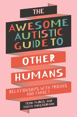 The Awesome Autistic Guide to Other Humans: Relationships with Friends and Family book