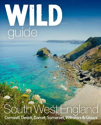 Wild Guide South West: Devon, Cornwall Dorset, Somerset, Wiltshire and Gloucestershire adventure travel guide (second edition) book