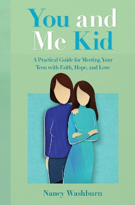 You and Me Kid: A Practical Guide for Meeting Your Teen with Faith, Hope, and Love book