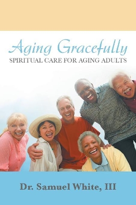 Aging Gracefully: Spiritual Care for Aging Adults book