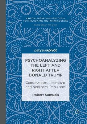 Psychoanalyzing the Left and Right after Donald Trump: Conservatism, Liberalism, and Neoliberal Populisms book