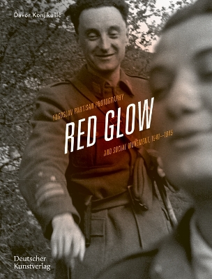 Red Glow: Yugoslav Partisan Photography and Social Movement, 1941–1945 book