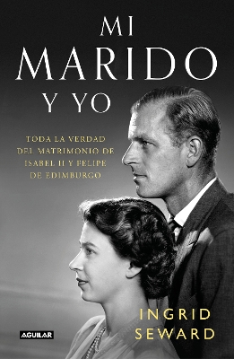 Mi marido y yo: Toda la verdad del matrimonio de Isabel II y Felipe de Edimburgo / My Husband and I: The Inside Story of the Royal Marriage  book