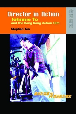 Director in Action – Johnnie To and the Hong Kong Action Film by Stephen Teo