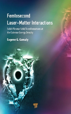 Femtosecond Laser-Matter Interactions: Solid-Plasma-Solid Transformations at the Extreme Energy Density book