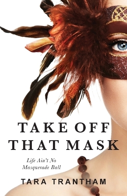 Take Off That Mask: Life Ain't No Masquerade Ball book