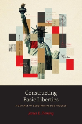 Constructing Basic Liberties: A Defense of Substantive Due Process book