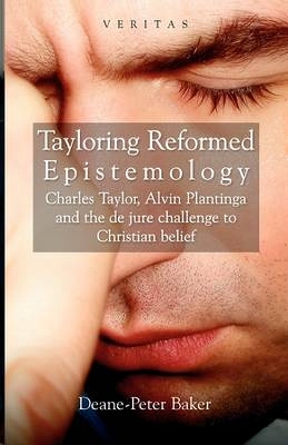 Tayloring Reformed Epistemology by Deane-Peter Baker