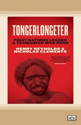 Tongerlongeter: First Nations Leader and Tasmanian War Hero book