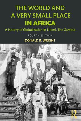 The World and a Very Small Place in Africa: A History of Globalization in Niumi, the Gambia by Donald R. Wright