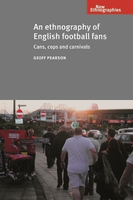 An Ethnography of English Football Fans by Geoff Pearson