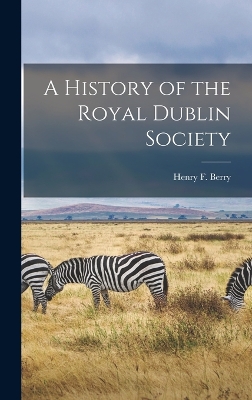 A History of the Royal Dublin Society by Henry F 1847-1923 Berry