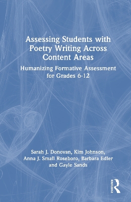 Assessing Students with Poetry Writing Across Content Areas: Humanizing Formative Assessment for Grades 6-12 by Sarah J. Donovan