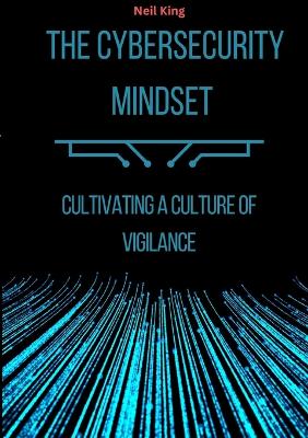 The Cybersecurity Mindset: Cultivating a Culture of Vigilance book