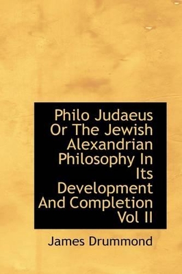 Philo Judaeus or the Jewish Alexandrian Philosophy in Its Development and Completion Vol II book