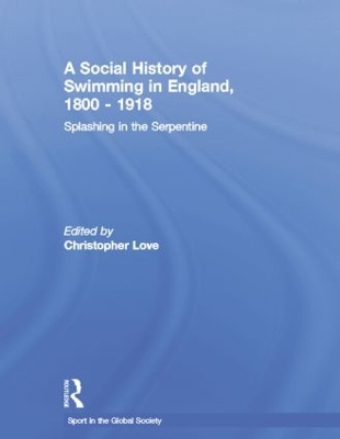 A Social History of Swimming in England, 1800 - 1918 by Christopher Love