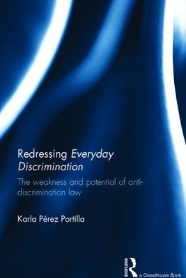 Redressing Everyday Discrimination: The Weakness and Potential of Anti-Discrimination Law by Karla Portilla