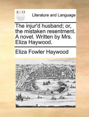 The Injur'd Husband; Or, the Mistaken Resentment. a Novel. Written by Mrs. Eliza Haywood. book