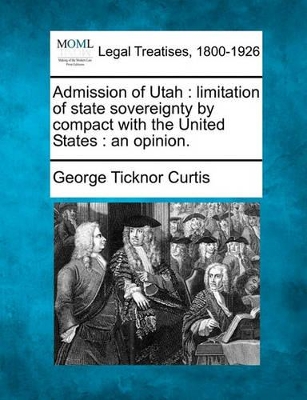 Admission of Utah: Limitation of State Sovereignty by Compact with the United States: An Opinion. book