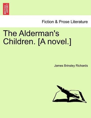 The Alderman's Children. [A Novel.] by James Brinsley Richards