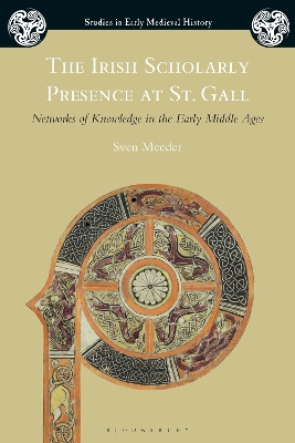 The Irish Scholarly Presence at St. Gall: Networks of Knowledge in the Early Middle Ages book