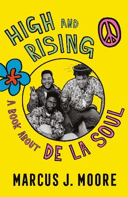 High and Rising: A Book About De La Soul by Marcus Moore