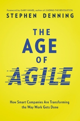 The Age of Agile: How Smart Companies Are Transforming the Way Work Gets Done book