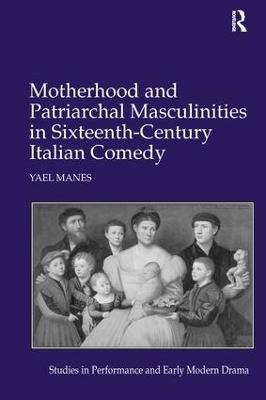Motherhood and Patriarchal Masculinities in Sixteenth-Century Italian Comedy book