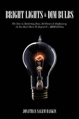 Bright Lights & Dim Bulbs: The Year in Marketing Buzz, Brilliance & Buffoonery, So You Don't Have to Repeat It -- 2010 Edition book