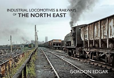 Industrial Locomotives & Railways of The North East book