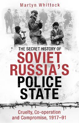 The Secret History of Soviet Russia's Police State: Cruelty, Co-operation and Compromise, 1917–91 book