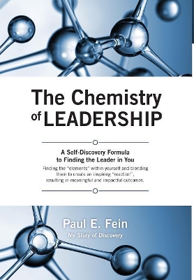 The Chemistry of Leadership: A Self-Discovery Formula to Finding the Leader in You by Paul E Fein