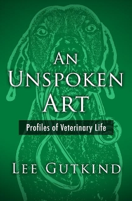 An Unspoken Art: Profiles of Veterinary Life by Lee Gutkind