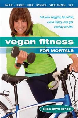 Vegan Fitness for Mortals: Eat Your Veggies, be Active, Avoid Injury, and Get Healthy for Life book