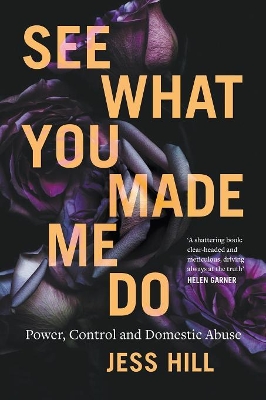 See What You Made Me Do: Power, Control and Domestic Abuse: Winner of the 2020 Stella Prize by Jess Hill