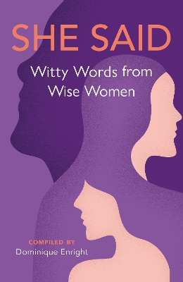 She Said: Witty Words from Wise Women by Dominique Enright