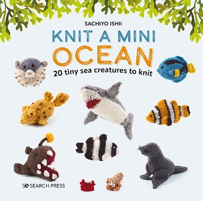Knit a Mini Ocean: 20 Tiny Sea Creatures to Knit book