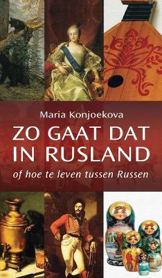 Zo gaat dat in Rusland: of hoe te leven tussen Russen by Maria Konjoekova