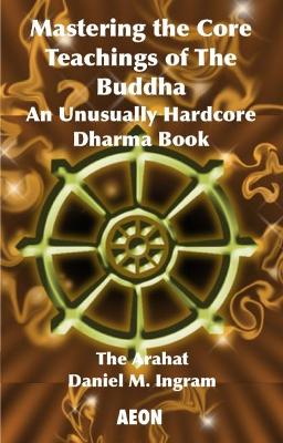 Mastering the Core Teachings of the Buddha by Daniel Ingram
