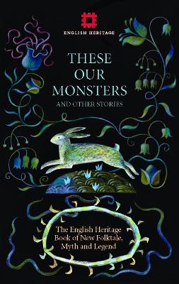 These Our Monsters And Other Stories: The English Heritage Book of New Folktale, Myth and Legend by Edward Carey