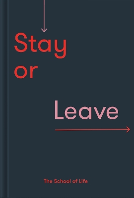 Stay or Leave: A guide to whether to remain in, or end, a relationship by The School of Life